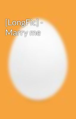 [LongFic] - Marry me