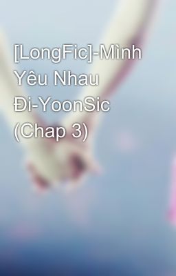 [LongFic]-Mình Yêu Nhau Đi-YoonSic (Chap 3)