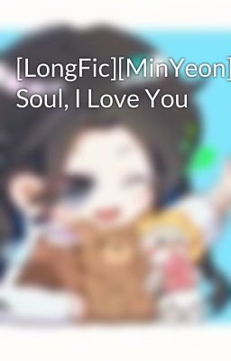 [LongFic][MinYeon] Soul, I Love You