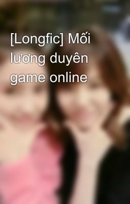 [Longfic] Mối lương duyên game online