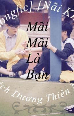 [Longfic] [Nãi Khải] Mãi Mãi Là Tình Bạn