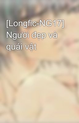 [Longfic-NG17] Người đẹp và quái vật