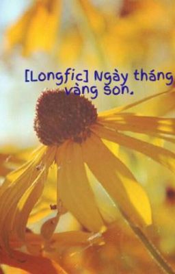 [Longfic] Ngày tháng vàng son.