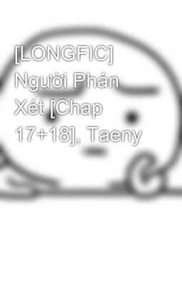 [LONGFIC] Người Phán Xét [Chap 17+18], Taeny