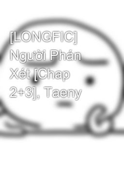 [LONGFIC] Người Phán Xét [Chap 2+3], Taeny