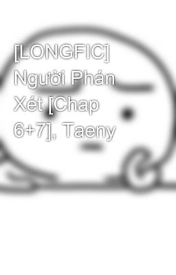 [LONGFIC] Người Phán Xét [Chap 6+7], Taeny