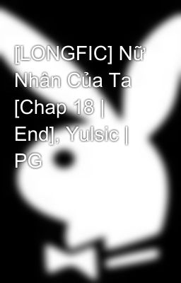 [LONGFIC] Nữ Nhân Của Ta [Chap 18 | End], Yulsic | PG