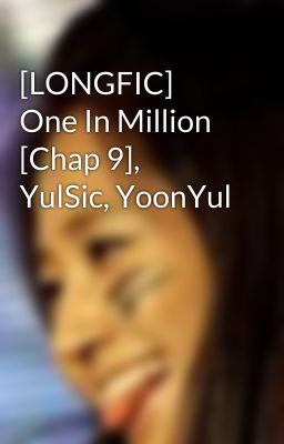 [LONGFIC] One In Million [Chap 9], YulSic, YoonYul