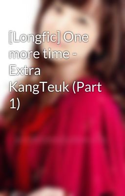 [Longfic] One more time - Extra KangTeuk (Part 1)