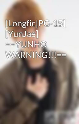 [Longfic|PG-15] [YunJae] ==YUNHO WARNING!!!==