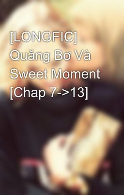 [LONGFIC] Quăng Bơ Và Sweet Moment [Chap 7->13]