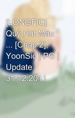 [LONGFIC] Quỷ Hút Máu ... [Chap 2], YoonSic | PG | Update 31.12.2011