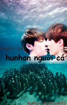 [Longfic SA ] [T ] [HUNHAN ] NGƯỜI CÁ