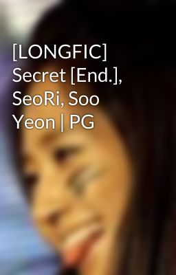 [LONGFIC] Secret [End.], SeoRi, Soo Yeon | PG