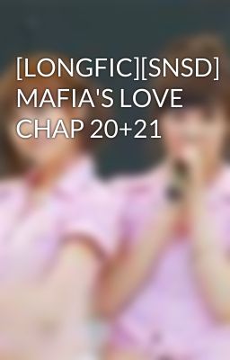 [LONGFIC][SNSD] MAFIA'S LOVE CHAP 20+21