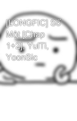 [LONGFIC] Số Một [Chap 1+2], YulTi, YoonSic