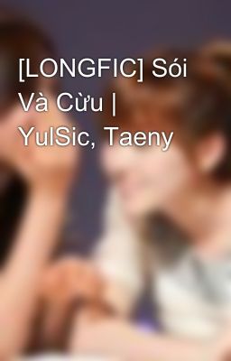 [LONGFIC] Sói Và Cừu | YulSic, Taeny