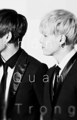 [Longfic] [TaeGi] Không Quan Trọng 