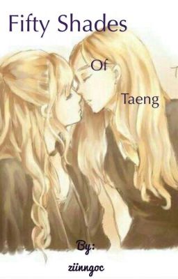 [Longfic] (Taeny - NC17) FIFTY SHADES OF TAENG - 50 sắc thái