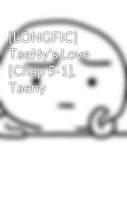 [LONGFIC] TaeNy's Love [Chap 5-1], Taeny