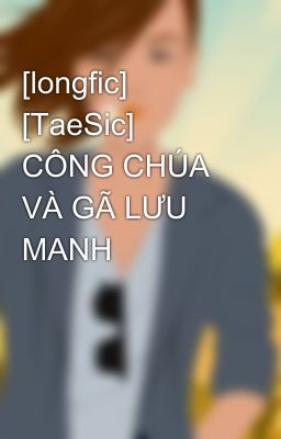 [longfic] [TaeSic] CÔNG CHÚA VÀ GÃ LƯU MANH