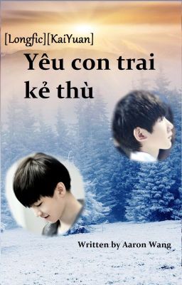 [Longfic - Tạm dừng][KaiYuan] Yêu con trai kẻ thù