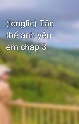 (longfic) Tận thế anh yêu em chap 3