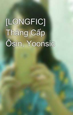 [LONGFIC] Thăng Cấp Ôsin, Yoonsic