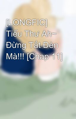 [LONGFIC] Tiểu Thư Ah~ Đừng Tắt Đèn Mà!!! [Chap 11]