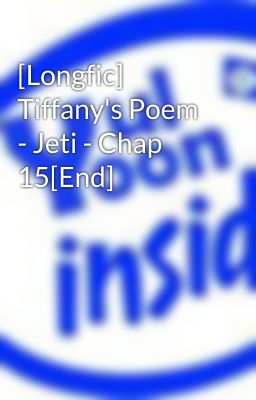 [Longfic] Tiffany's Poem - Jeti - Chap 15[End]