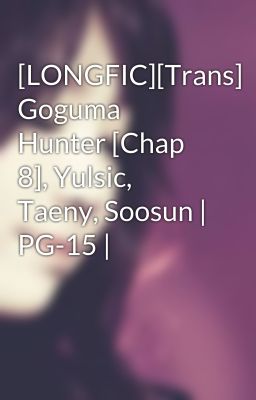 [LONGFIC][Trans] Goguma Hunter [Chap 8], Yulsic, Taeny, Soosun | PG-15 |