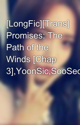 [LongFic][Trans­] Promises: The Path of the Winds [Chap 3],YoonSic,SooSeo,TaeNy