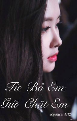 [LONGFIC] Từ bỏ em - Giữ chặt em - Chanrose