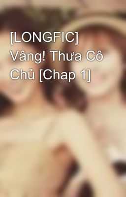 [LONGFIC] Vâng! Thưa Cô Chủ [Chap 1]