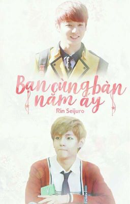 [Longfic] (VKook)Bạn Cùng Bàn Năm Ấy!