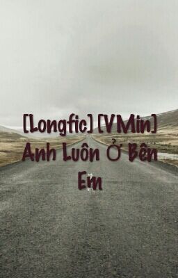 [Longfic] [VMin] Anh Luôn Ở Bên Em