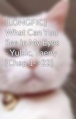 [LONGFIC] What Can You See In My Eyes - Yulsic, Taeny [Chap 1->22]