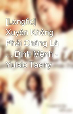 [Longfic] Xuyên Không Phải Chăng Là ... Định Mệnh - Yulsic Taeny