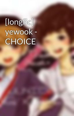 [longfic] yewook - CHOICE