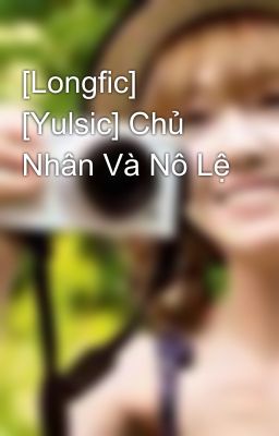 [Longfic] [Yulsic] Chủ Nhân Và Nô Lệ