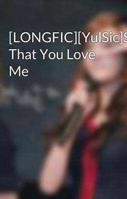 [LONGFIC][YulSic]Say That You Love Me