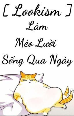 [Lookism] Làm Mèo Lười Sống Qua Ngày