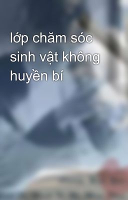 lớp chăm sóc sinh vật không huyền bí