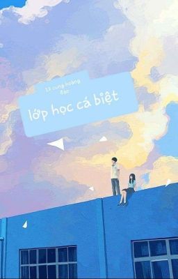 Lớp Học Cá Biệt [ 12 cung hoàng đạo ]