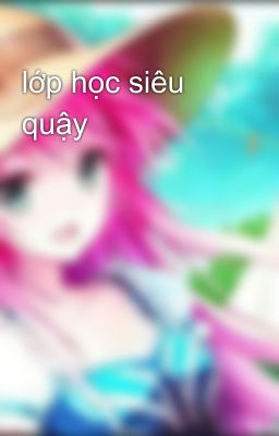 lớp học siêu quậy