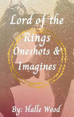 Lord of the Rings Oneshots & Imagines