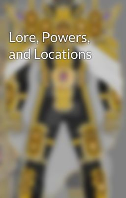 Lore, Powers, and Locations