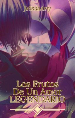 Los Frutos de un amor legendario. 🟢