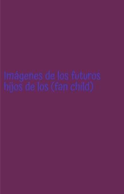 los futuros hijos de los (fan child)