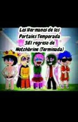 Los Hermanos de los Portales Temporada 3: El regreso de Notchbrine (Terminada)